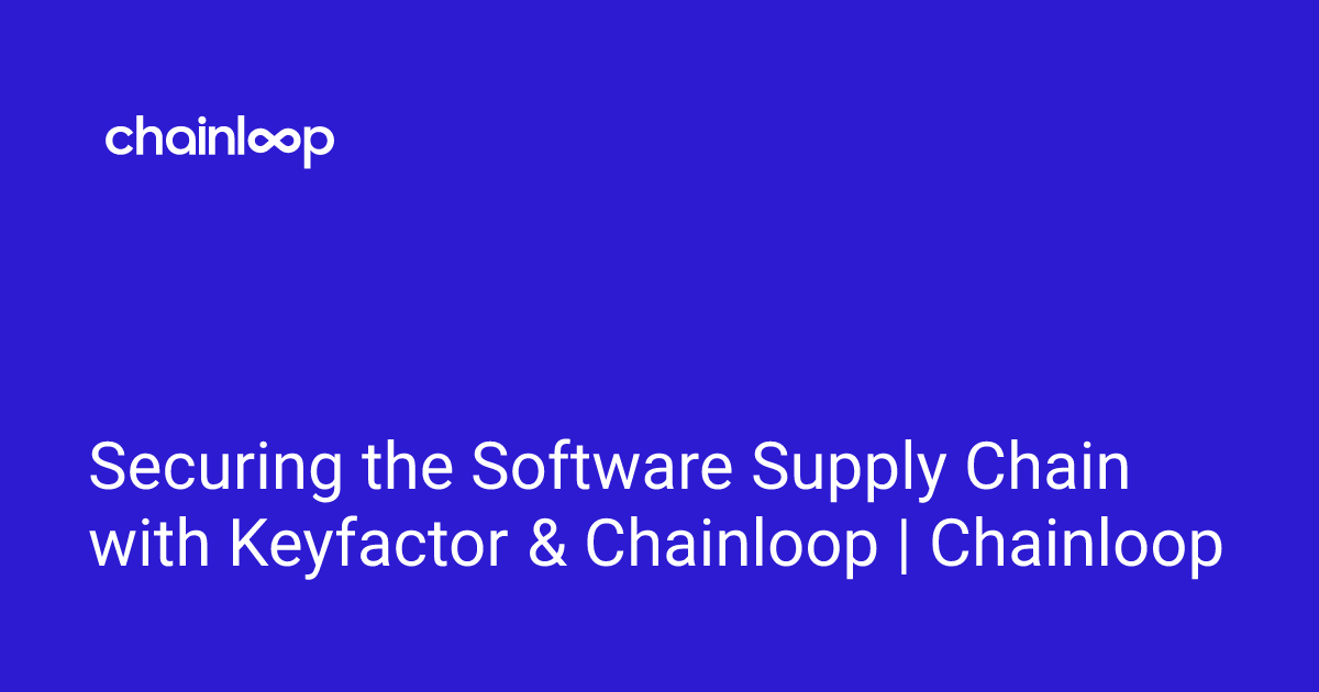 Securing the Software Supply Chain with Keyfactor & Chainloop | Chainloop