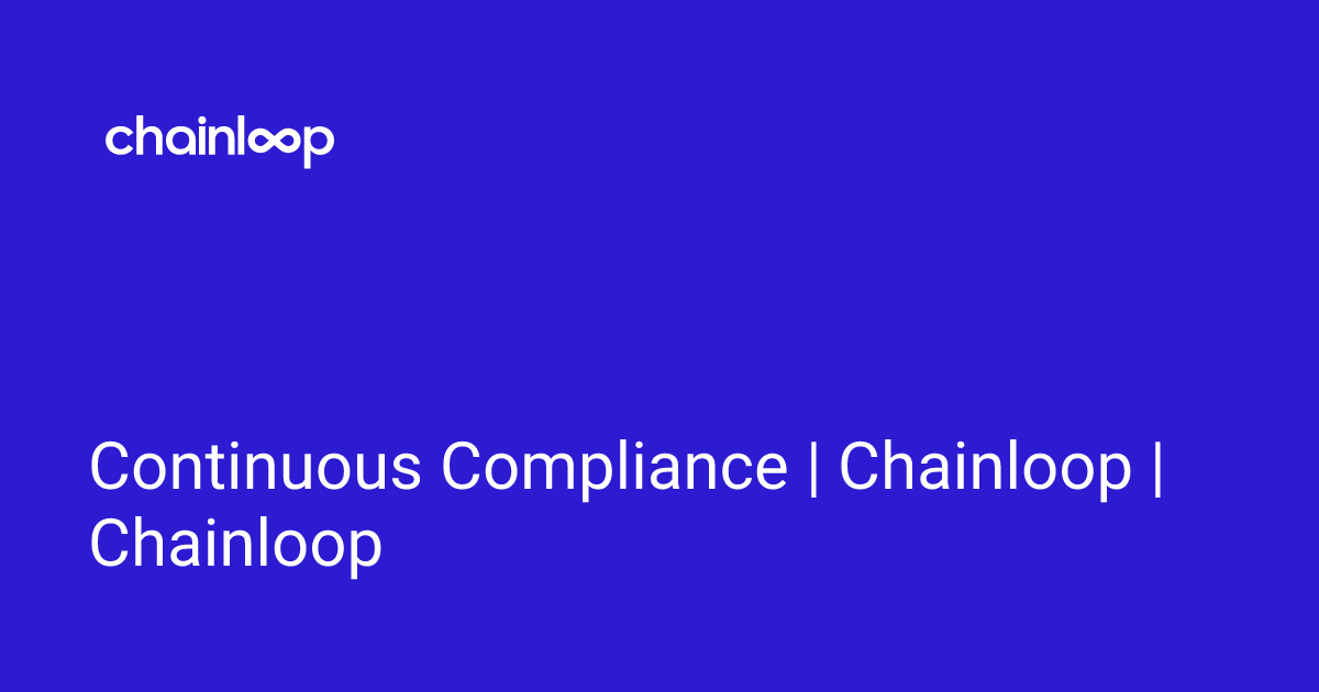 Continuous Compliance | Chainloop | Chainloop