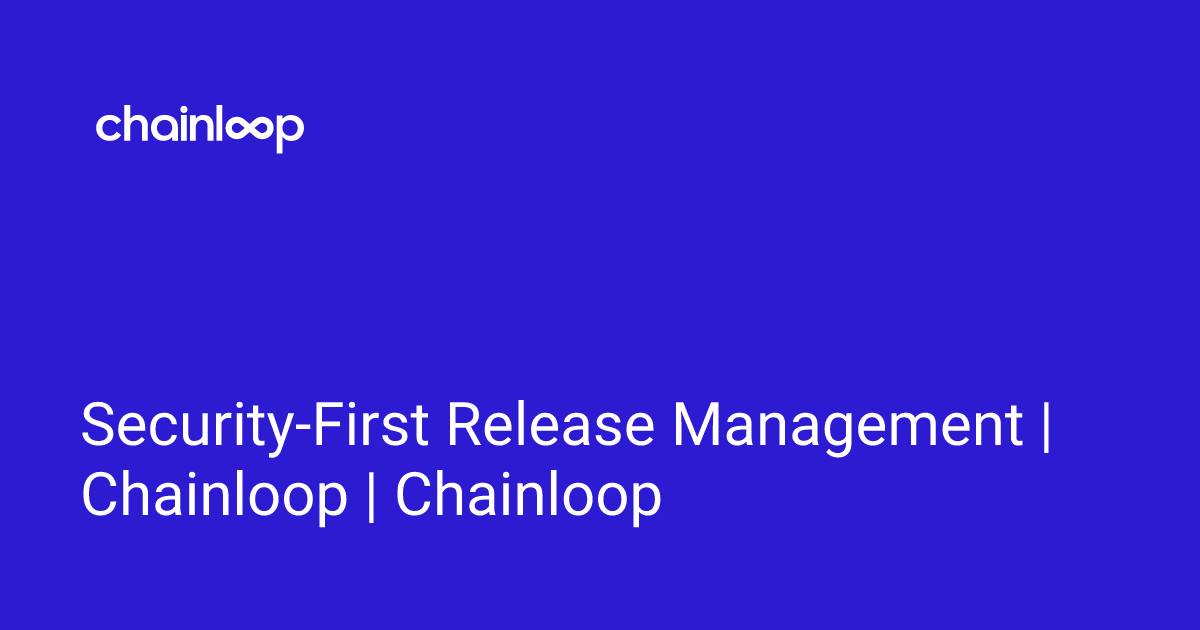 Security-First Release Management | Chainloop | Chainloop