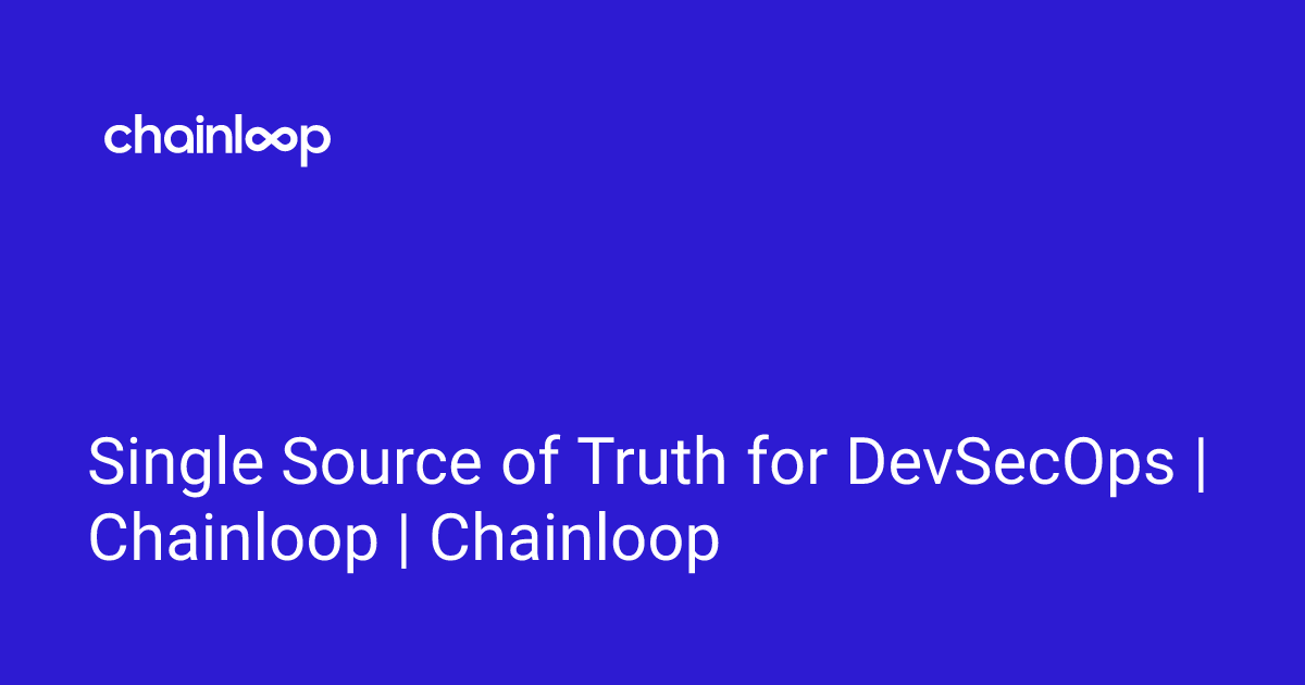 Single Source of Truth for DevSecOps | Chainloop | Chainloop